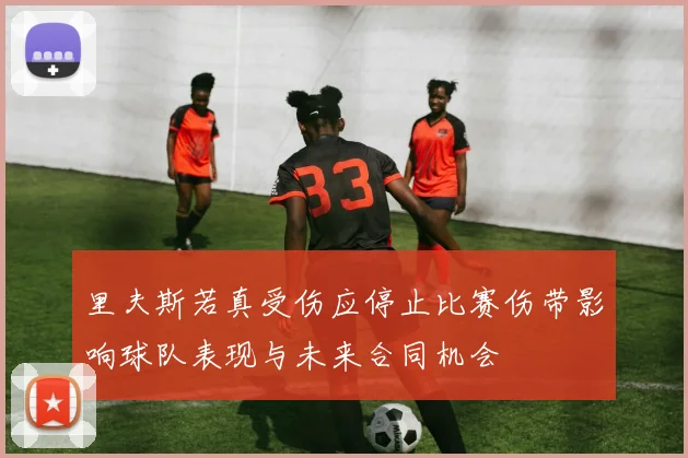 里夫斯若真受伤应停止比赛伤带影响球队表现与未来合同机会